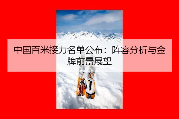 中国百米接力名单公布：阵容分析与金牌前景展望